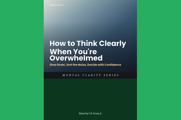 How to Think Clearly When You're Overwhelmed